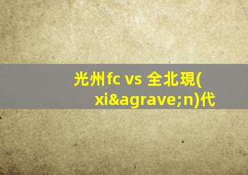 光州fc vs 全北現(xiàn)代